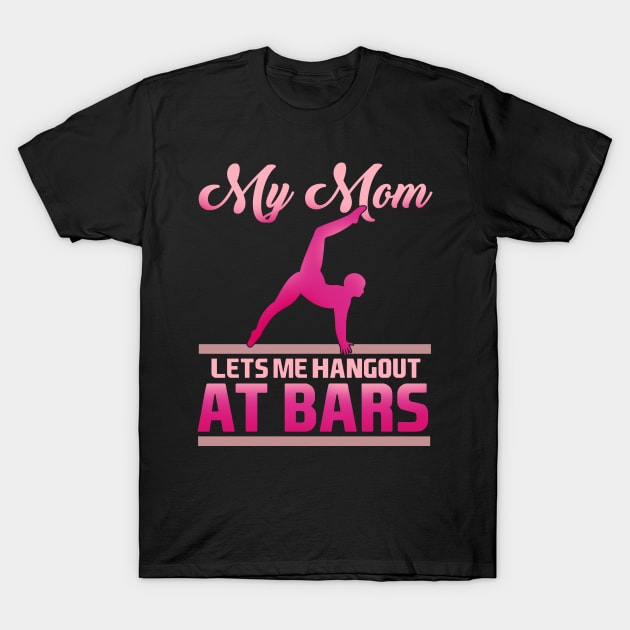 My Mom Lets Me Hang Out At Bars product for a Gymnast T-Shirt by biNutz